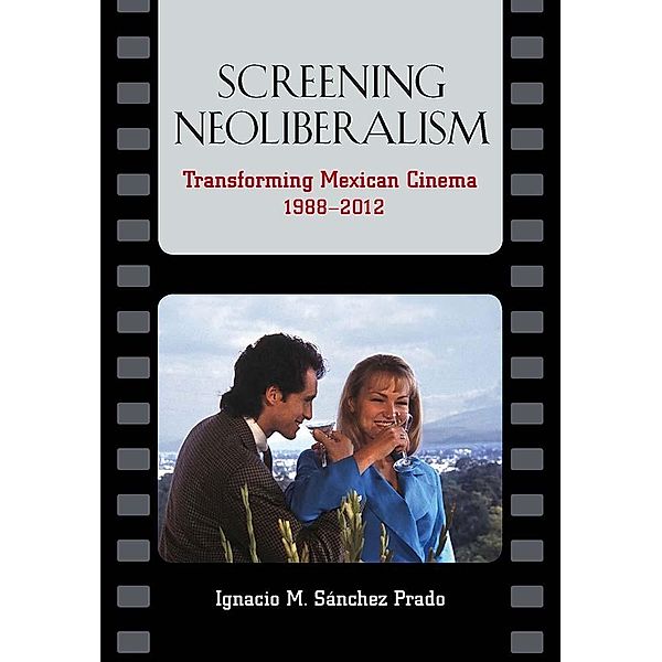 Screening Neoliberalism, Ignacio M. Sánchez Prado