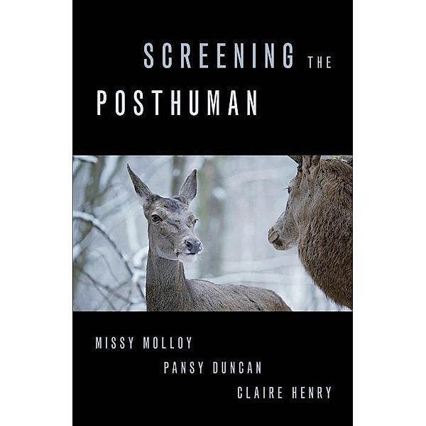 Screening the Posthuman, Missy Molloy, Pansy Duncan, Claire Henry