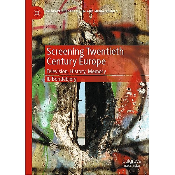 Screening Twentieth Century Europe / Palgrave European Film and Media Studies, Ib Bondebjerg