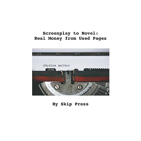 Screenplay to Novel: Real Money from Used Pages, Skip Press