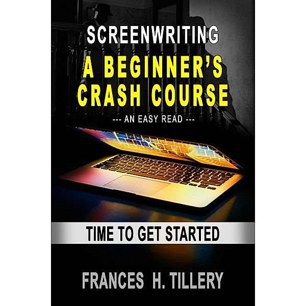 Screenwriting - A Beginner's Crash Course, Frances H. Tillery