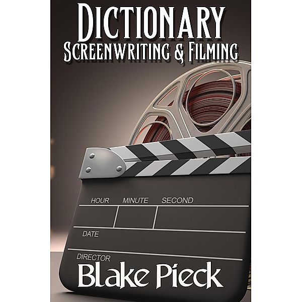 Screenwriting & Filming Dictionary (Grow Your Vocabulary, #6) / Grow Your Vocabulary, Blake Pieck