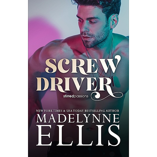 Screw Driver (Stirred Passions, #1) / Stirred Passions, Madelynne Ellis