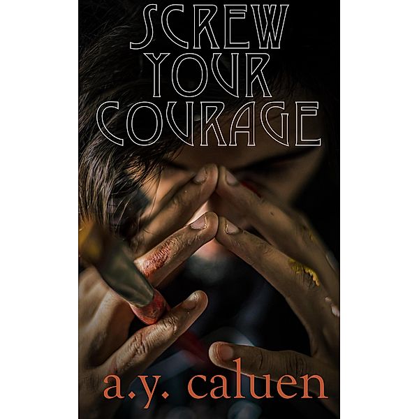 Screw Your Courage, A. Y. Caluen