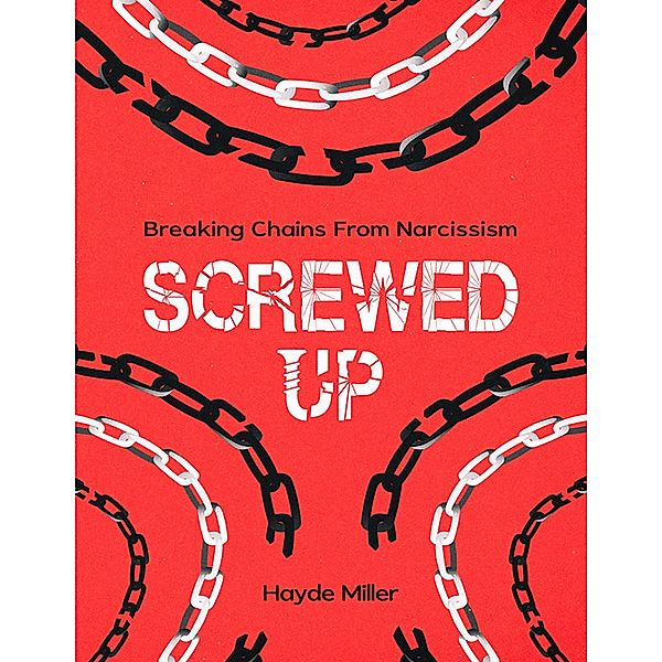 SCREWED-UP: BREAKING CHAINS FROM NARCISSISM, Hayde Miller