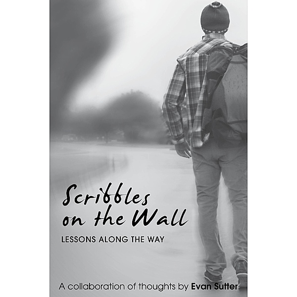 Scribbles on the Wall: Lessons Along the Way, Evan Sutter