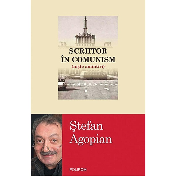 Scriitor în comunism (ni¿te amintiri) / Egografii, ¿Tefan Agopian