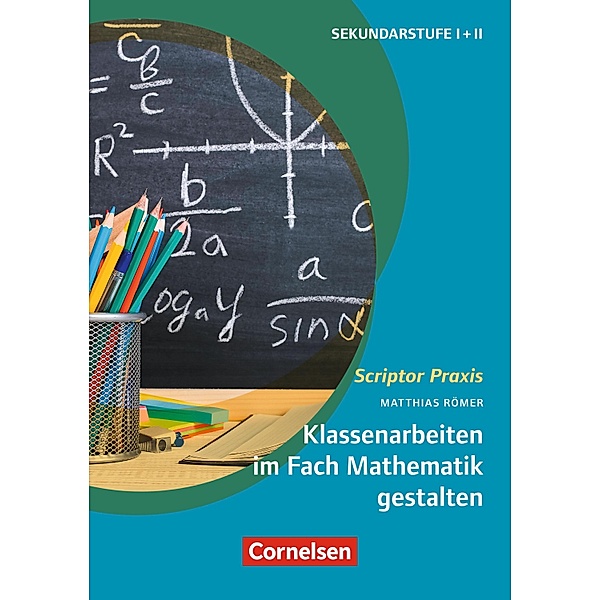 Scriptor Praxis: Klassenarbeiten im Fach Mathematik gestalten / Scriptor Praxis, Matthias Römer