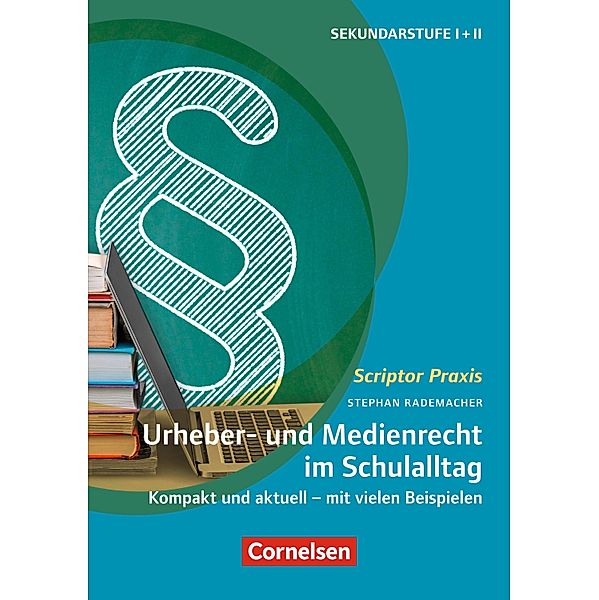 Scriptor Praxis: Urheber- und Medienrecht sicher umgesetzt im Schulalltag / Scriptor Praxis, Stephan Rademacher