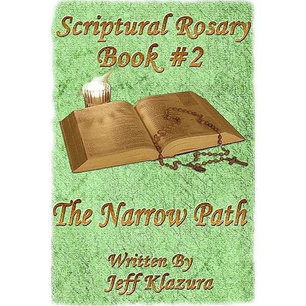 Scriptural Rosary #2 - The Narrow Path (Scriptural Rosary Booklets, #2) / Scriptural Rosary Booklets, Jeff Klazura