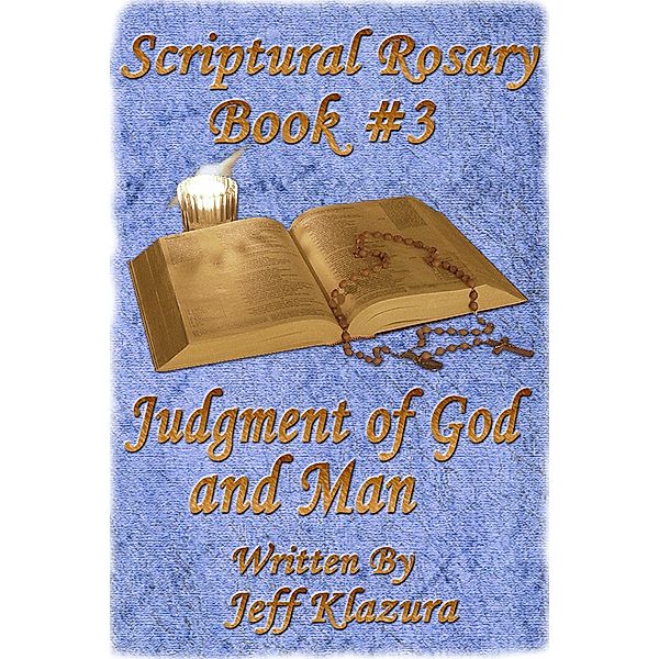 Scriptural Rosary #3 - Judgment of God & Man (Scriptural Rosary Booklets, #3) / Scriptural Rosary Booklets, Jeff Klazura