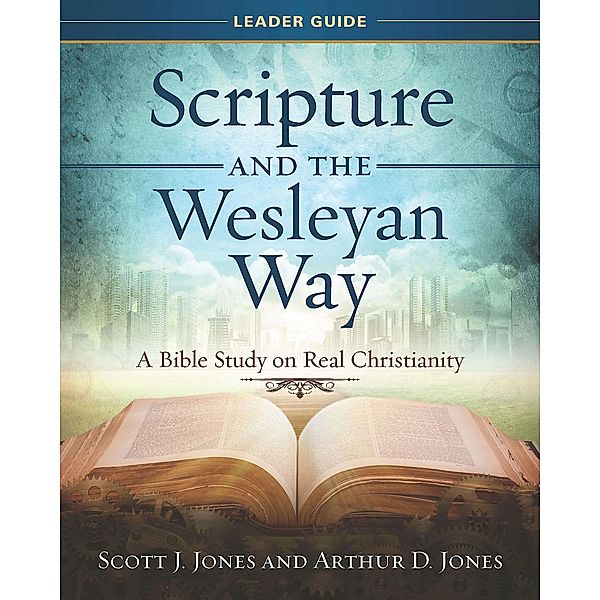 Scripture and the Wesleyan Way Leader Guide, Arthur D. Jones, Scott J. Jones