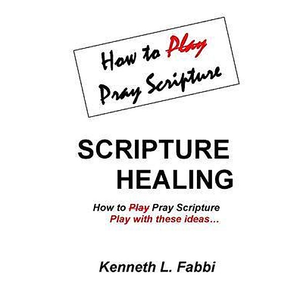 Scripture Healing / Kenneth Fabbi, Kenneth L Fabbi