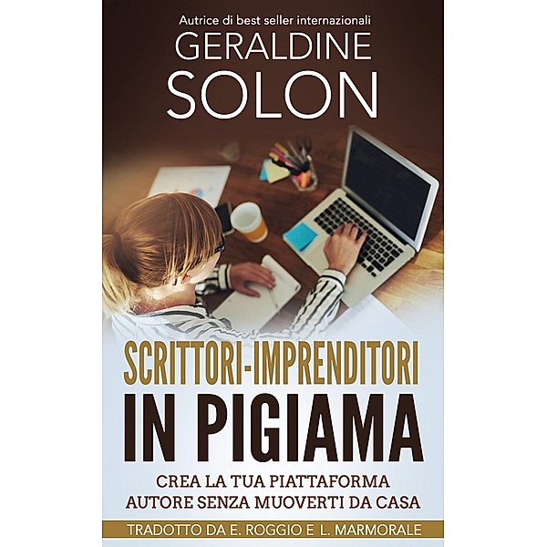 Scrittori-imprenditori in pigiama: Crea la tua piattaforma autore senza muoverti da casa, Geraldine Solon