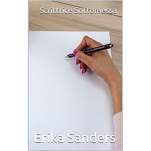 Scrittrice Sottomessa (Collezione di dominazione erotica, #4) / Collezione di dominazione erotica, Erika Sanders