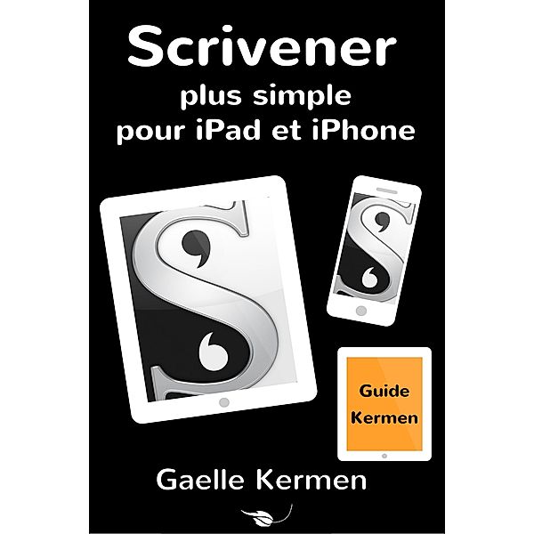 Scrivener plus simple pour iPad et iPhone (Collection pratique Guide Kermen, #3) / Collection pratique Guide Kermen, Gaelle Kermen