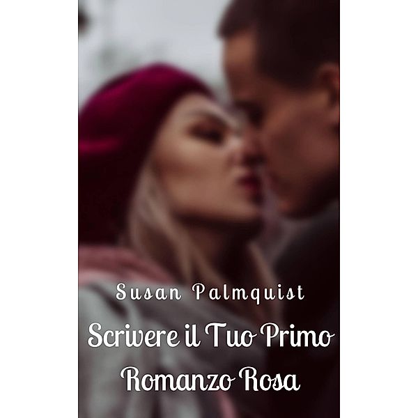 Scrivere il Tuo Primo Romanzo Rosa, Susan Palmquist