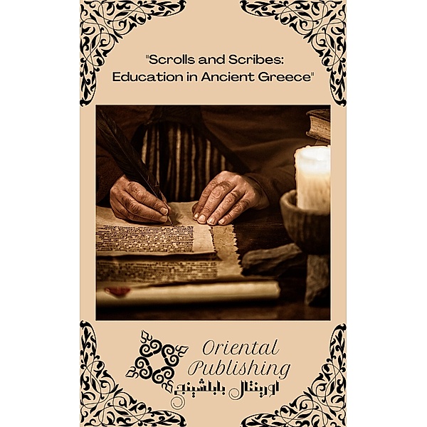 Scrolls and Scribes Education in Ancient Greece, Oriental Publishing