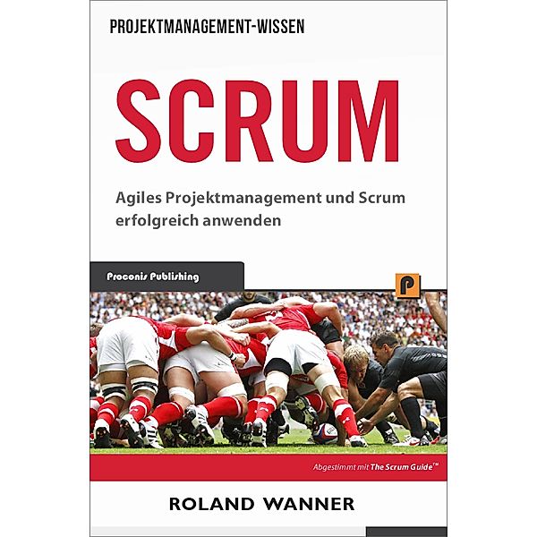 Scrum: Agiles Projektmanagement und Scrum erfolgreich anwenden, Roland Wanner