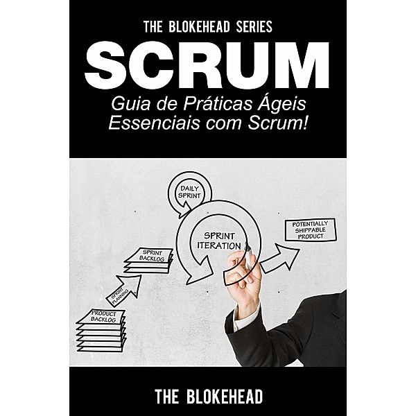 Scrum - Guia de Práticas Ágeis Essenciais com Scrum!, The Blokehead