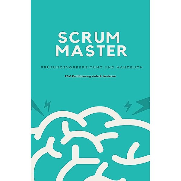 Scrum Master - Prüfungsvorbereitung und Handbuch, André Dieninghoff