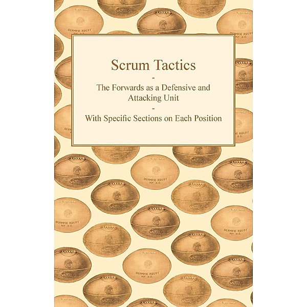 Scrum Tactics - The Forwards as a Defensive and Attacking Unit - With Specific Sections on Each Position, Anon