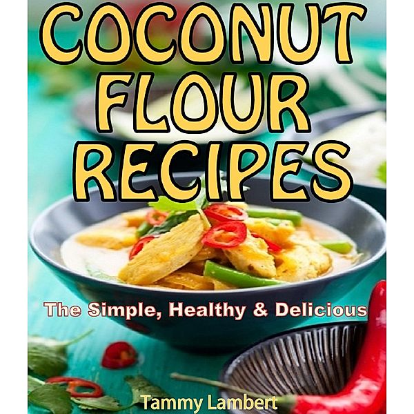 Scrumptious Coconut Flour Recipes Quick, Easy and Delicious Recipes!, Tammy Lambert
