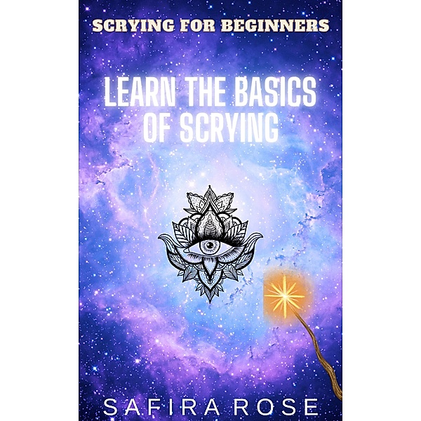 Scrying for Beginners: Learn the Basics of Scrying, Safira Rose