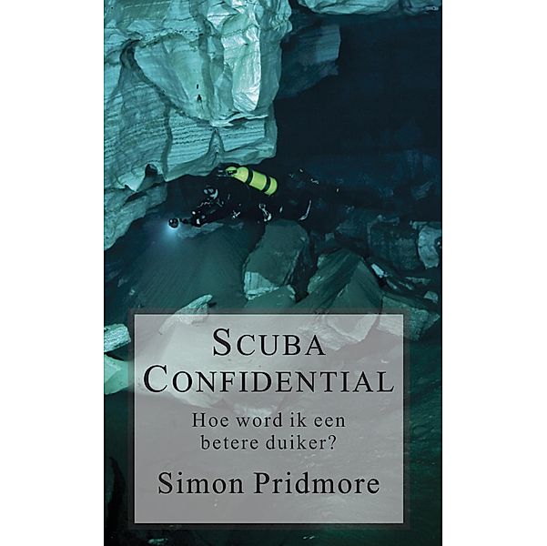 Scuba Confidential - Hoe word ik een betere duiker (De Scubaserie, #2) / De Scubaserie, Simon Pridmore