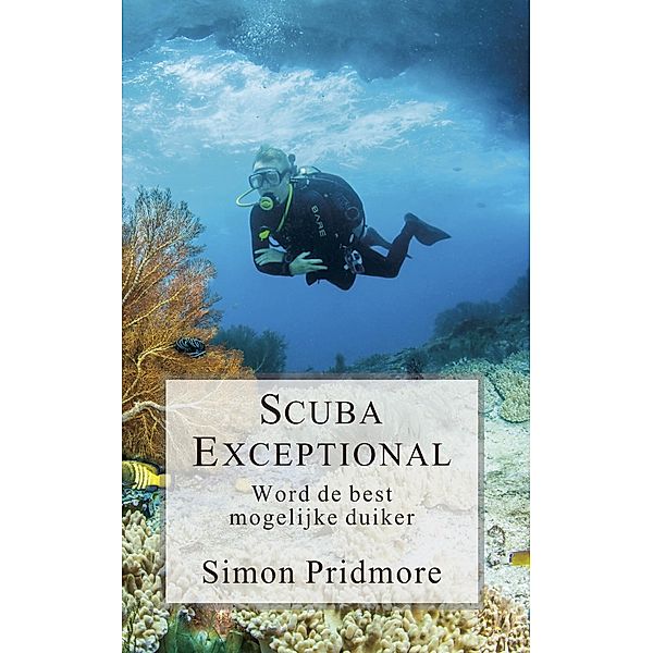 Scuba Exceptional - Word de best mogelijke duiker (De Scubaserie, #3) / De Scubaserie, Simon Pridmore