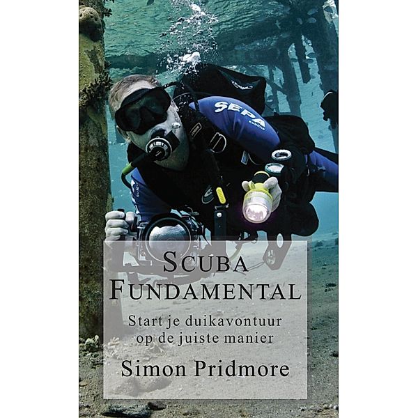 Scuba Fundamental - Start Je Duikavontuur op de Juiste Manier (De Scubaserie, #1) / De Scubaserie, Simon Pridmore