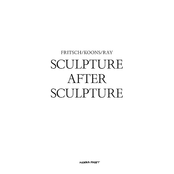 Sculpture After Sculpture: Fritsch, Koons, Ray, Moderna Museet