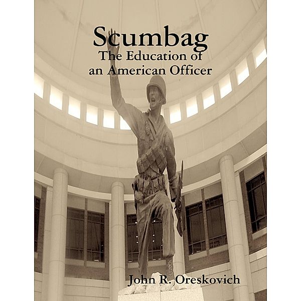 Scumbag: The Education of an American Officer, John R. Oreskovich