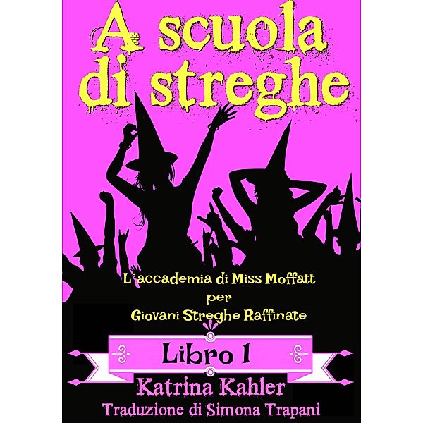 scuola di streghe - Libro 1: L'accademia di Miss Moffatt per Giovani Streghe Raffinate / KC Global Enterprises Pty Ltd, Katrina Kahler