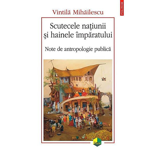 Scutecele na¿iunii ¿i hainele împaratului. Note de antropologie publica / Plural M, Mihailescu Vintila