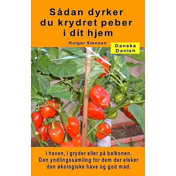 Sådan dyrker du krydret peber i dit hjem. I haven, i gryder eller på balkonen, Holger Stensen