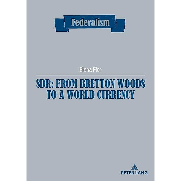 SDR: from Bretton Woods to a world currency / Federalism Bd.11, Elena Flor