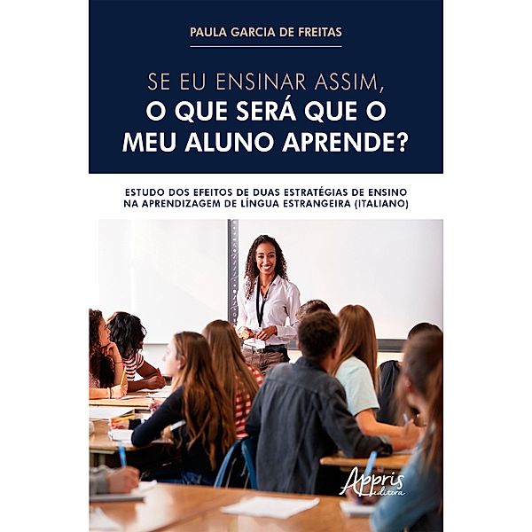 Se eu Ensinar Assim, o que será que o meu Aluno Aprende?: Estudo dos Efeitos de Duas Estratégias de Ensino na Aprendizagem de Língua Estrangeira (Italiano), Paula Garcia de Freitas