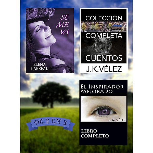 Se me va + Colección Completa Cuentos + El Inspirador Mejorado. De 3 en 3, Elena Larreal, J. K. Vélez