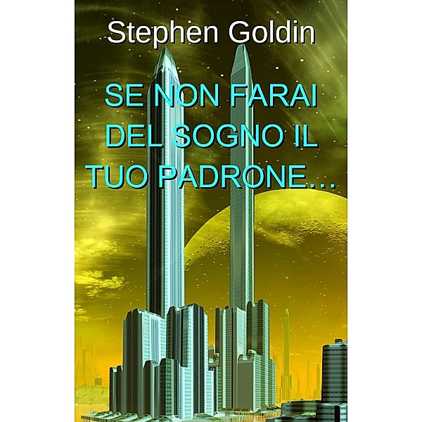 Se Non Farai Del Sogno Il Tuo Padrone..., Stephen Goldin