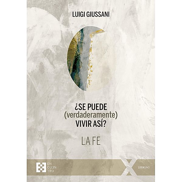 ¿Se puede (verdaderamente) vivir así? La fe / 100xUNO Bd.128, Luigi Giussani