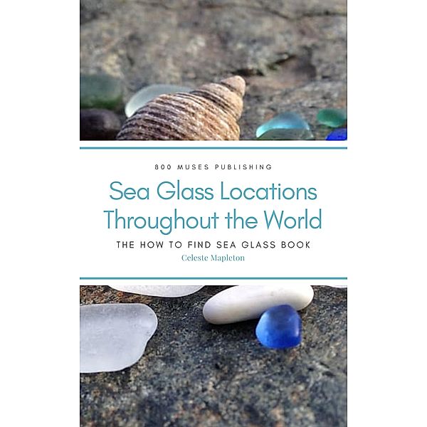 Sea Glass Locations Throughout the World: The How to Find Sea Glass Book, Yvonne Aileen, Celeste Mapleton