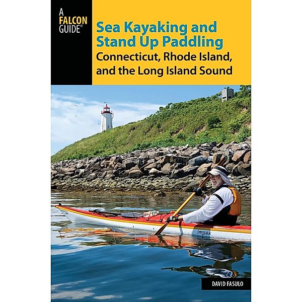 Sea Kayaking and Stand Up Paddling Connecticut, Rhode Island, and the Long Island Sound, David Fasulo