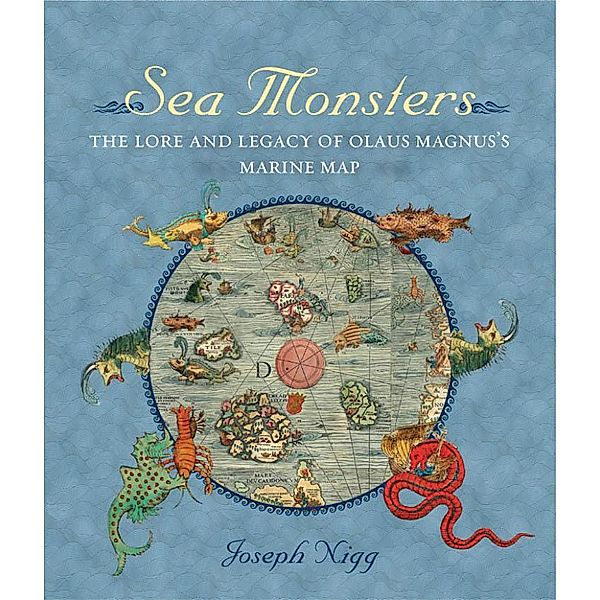 Sea Monsters: The Lore and Legacy of Olaus Magnus's Marine Map, Joseph Nigg
