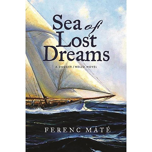 Sea of Lost Dreams: A Dugger/Nello Novel (Dugger/Nello Series) / Dugger/Nello Series Bd.0, Ferenc Máté