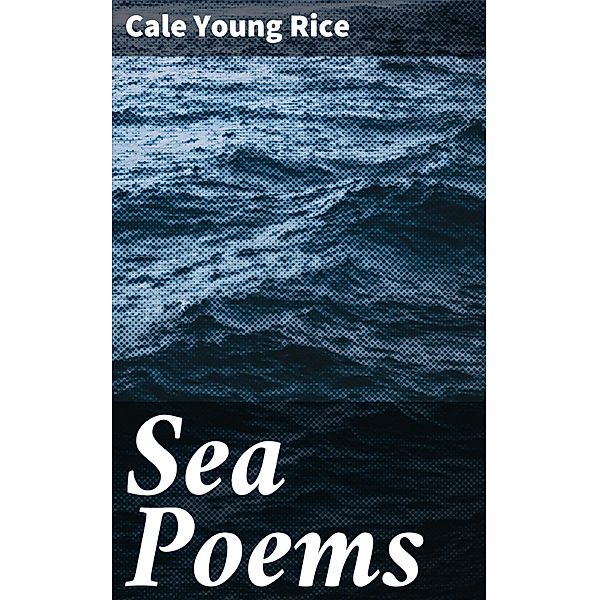 Sea Poems, Cale Young Rice