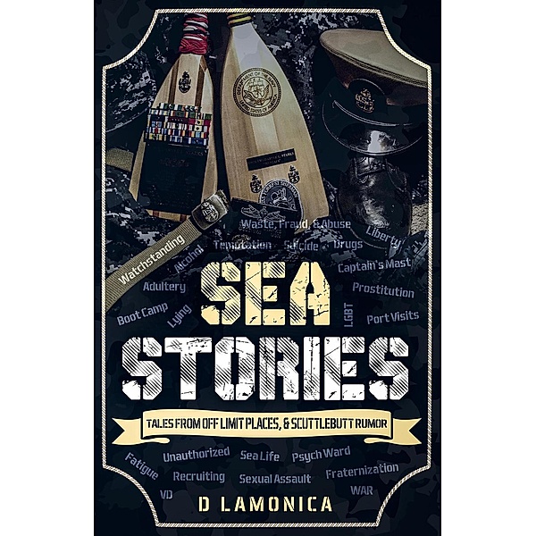 Sea Stories, Tales from Off Limit Places, & Scuttlebutt Rumor (The Chronicles of a US Navy Sailor, #1), D. Lamonica