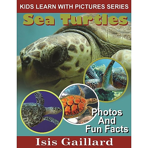 Sea Turtles Photos and Fun Facts for Kids (Kids Learn With Pictures, #4) / Kids Learn With Pictures, Isis Gaillard