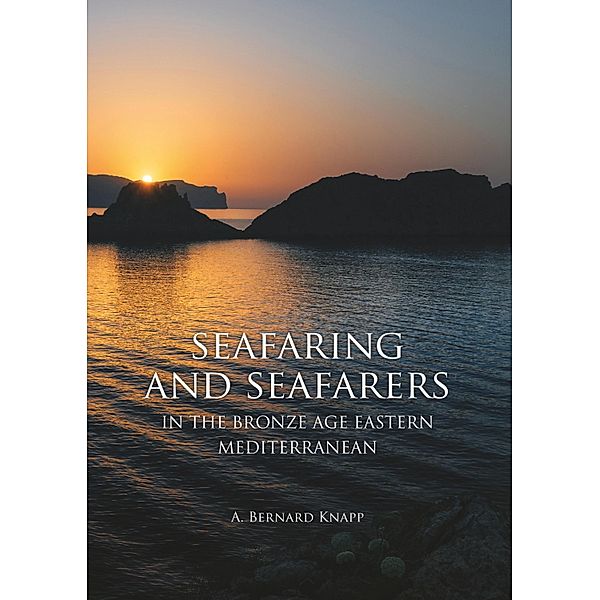 Seafaring and Seafarers in the Bronze Age Eastern Mediterranean, A. Bernard Knapp