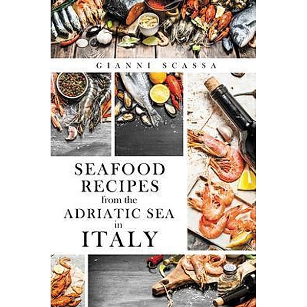 Seafood Recipes from the Adriatic Sea in Italy, Gianni Scassa, I Piatti del Ghiottone